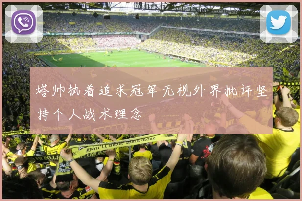 塔帅执着追求冠军无视外界批评坚持个人战术理念
