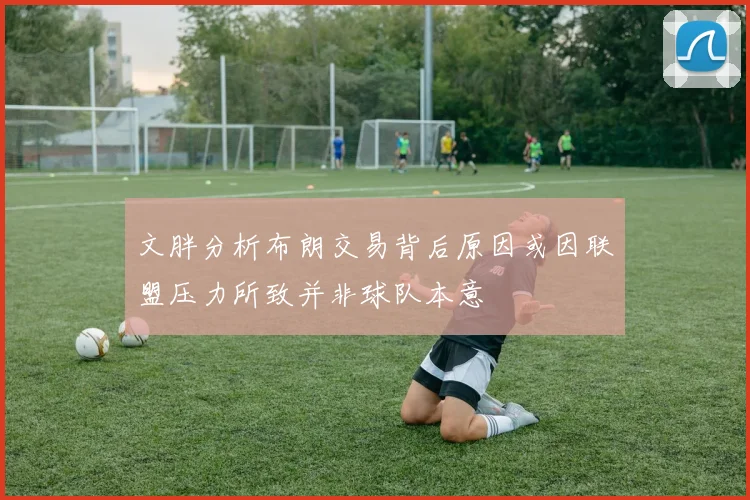 文胖分析布朗交易背后原因或因联盟压力所致并非球队本意