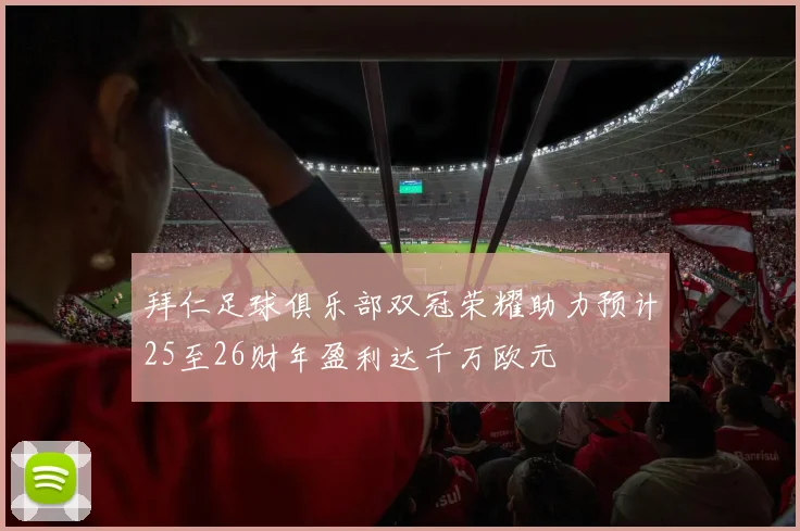 拜仁足球俱乐部双冠荣耀助力预计25至26财年盈利达千万欧元