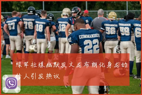 绿军社媒幽默发文龙布朗化身龙的传人引发热议